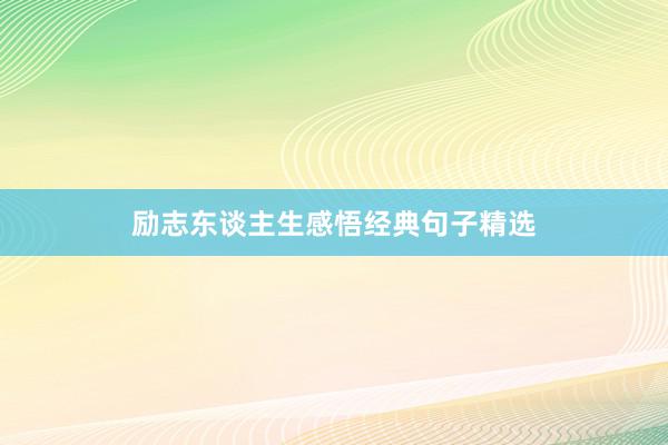 励志东谈主生感悟经典句子精选