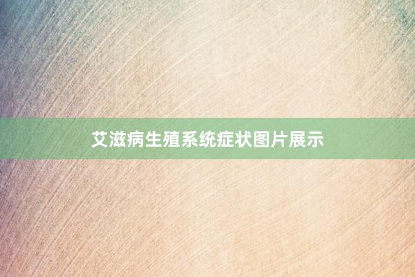 艾滋病生殖系统症状图片展示